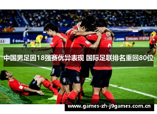 中国男足因18强赛优异表现 国际足联排名重回80位