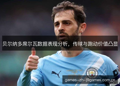 贝尔纳多席尔瓦数据表现分析,传球与跑动价值凸显 贝尔纳多席尔瓦数据表现分析,传球与跑动价值凸显