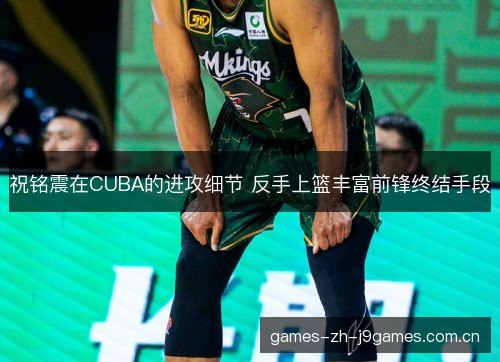 祝铭震在CUBA的进攻细节 反手上篮丰富前锋终结手段